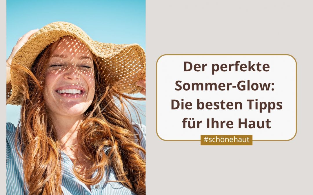 Perfekter Sommer-Glow: Die besten Tipps für Ihre Haut