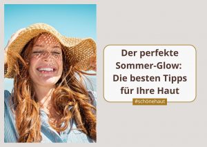 Der perfekte Sommer-Glow: Beauty-Tipps für Ihre Haut